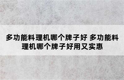 多功能料理机哪个牌子好 多功能料理机哪个牌子好用又实惠